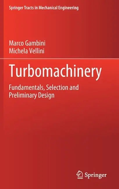 Turbomachinery: Fundamentals, Selection and Preliminary Design by Marco Gambini