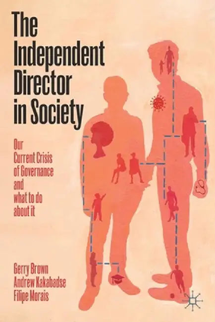 The Independent Director in Society: Our current crisis of governance and what to do about it by Gerry Brown