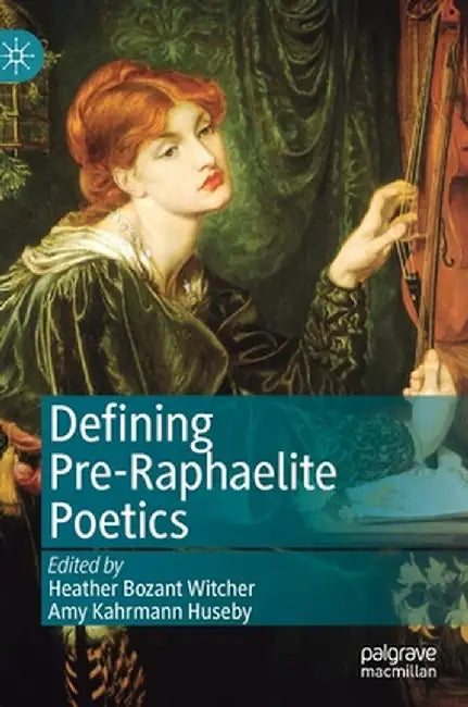 Defining Pre-Raphaelite Poetics by Heather Bozant Witcher