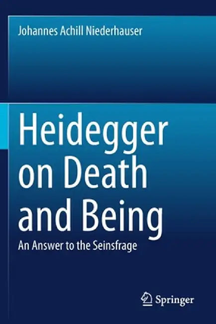 Heidegger on Death and Being: An Answer to the Seinsfrage by Johannes Achill Niederhauser