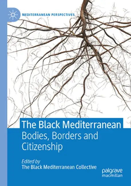The Black Mediterranean: Bodies, Borders and Citizenship by Gabriele Proglio
