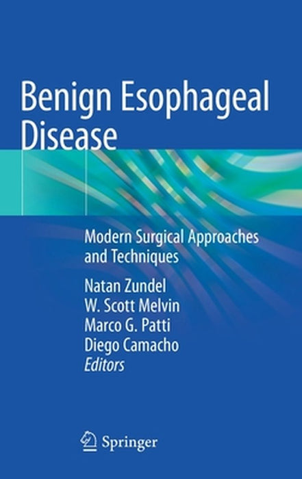 Benign Esophageal Disease: Modern Surgical Approaches and Techniques by Natan Zundel