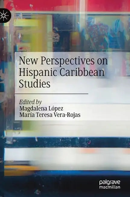 New Perspectives on Hispanic Caribbean Studies by Magdalena López