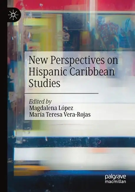 New Perspectives on Hispanic Caribbean Studies by Magdalena López
