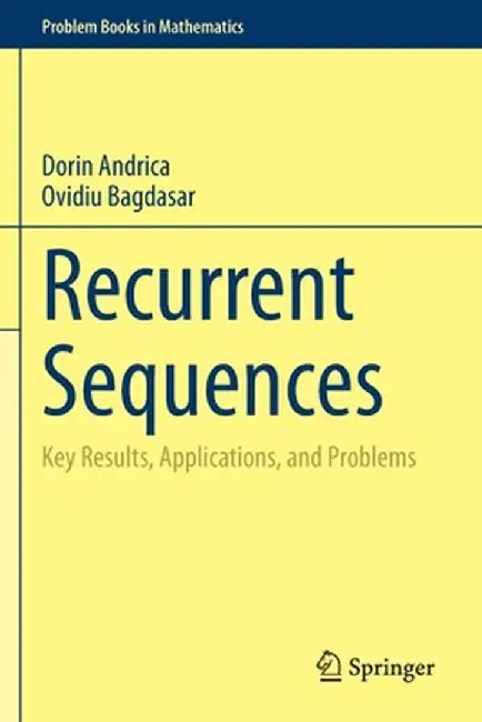 Recurrent Sequences: Key Results, Applications, and Problems by Dorin Andrica