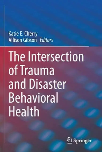 The Intersection of Trauma and Disaster Behavioral Health by Katie E. Cherry