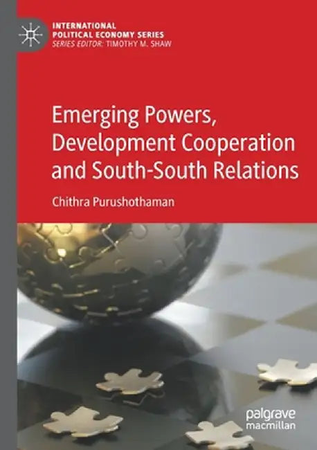 Emerging Powers, Development Cooperation and South-South Relations by Chithra Purushothaman