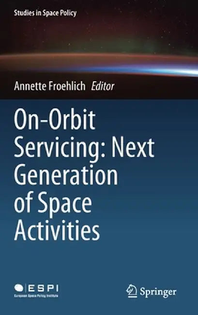 On-Orbit Servicing: Next Generation of Space Activities by Annette Froehlich