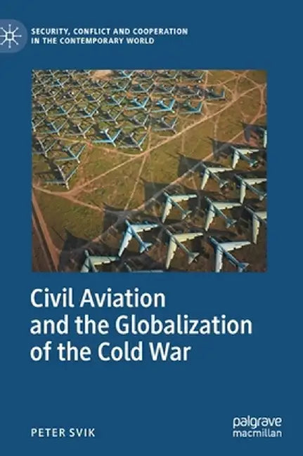 Civil Aviation and the Globalization of the Cold War by Peter Svik