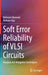 Soft Error Reliability of VLSI Circuits: Analysis and Mitigation Techniques by Behnam Ghavami