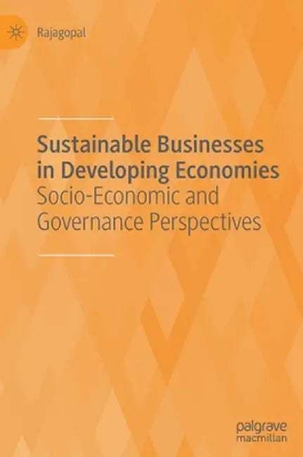 Sustainable Businesses in Developing Economies: Socio-Economic and Governance Perspectives by Rajagopal