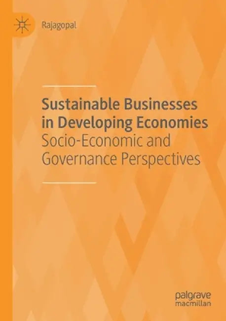 Sustainable Businesses in Developing Economies: Socio-Economic and Governance Perspectives by Rajagopal