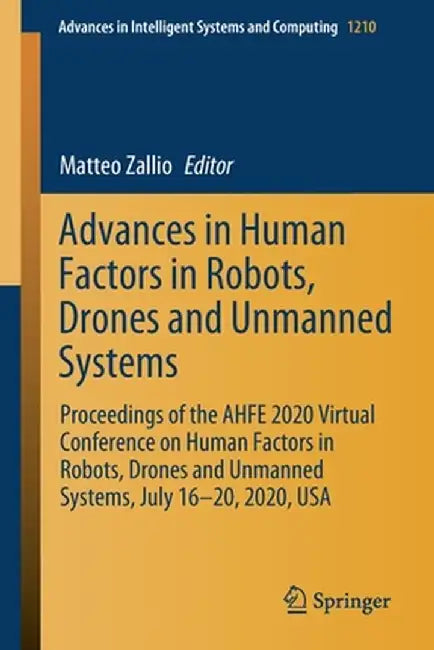 Advances in Human Factors in Robots, Drones and Unmanned Systems: Proceedings of the Ahfe 2020 Virtual Conference on Human Factors in Robots, Drones a by Matteo Zallio