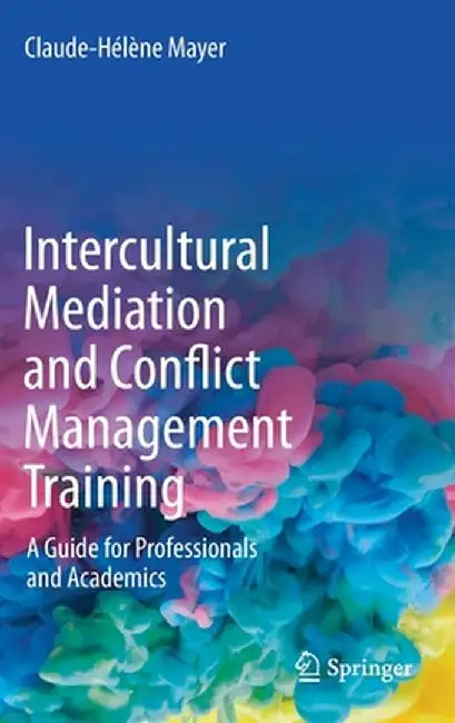 Intercultural Mediation and Conflict Management Training: A Guide for Professionals and Academics by Claude-Hélène Mayer