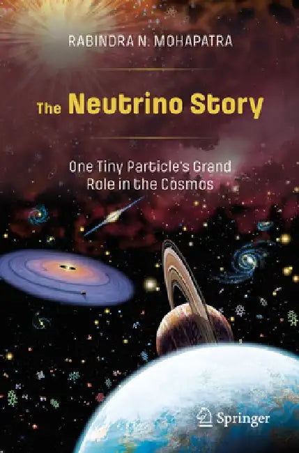 The Neutrino Story: One Tiny Particle's Grand Role in the Cosmos by Rabindra N. Mohapatra