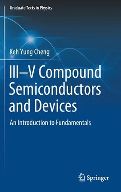 III-V Compound Semiconductors and Devices: An Introduction to Fundamentals by Keh Yung Cheng