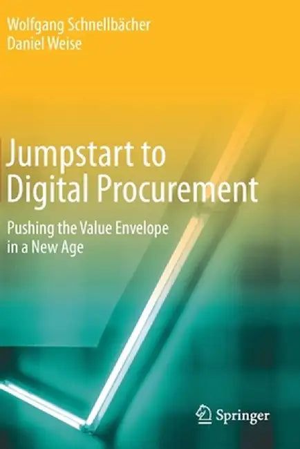 Jumpstart to Digital Procurement : Pushing the Value Envelope in a New Age by Wolfgang Schnellbächer, Daniel Weise