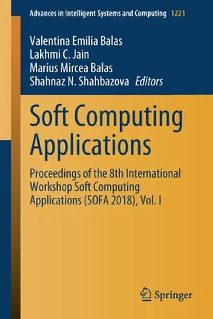 Soft Computing Applications: Proceedings of the 8th International Workshop Soft Computing Applications (Sofa 2018), Vol. I by Valentina Emilia Balas