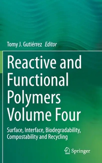 Reactive and Functional Polymers Volume Four: Surface, Interface, Biodegradability, Compostability and Recycling by Tomy J. Gutiérrez