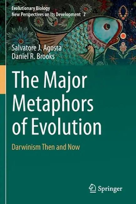 The Major Metaphors of Evolution: Darwinism Then and Now by Salvatore J. Agosta