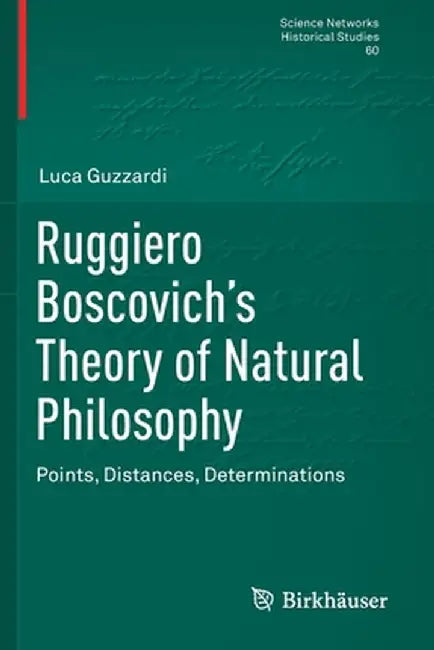 Ruggiero Boscovich's Theory of Natural Philosophy: Points, Distances, Determinations by Luca Guzzardi