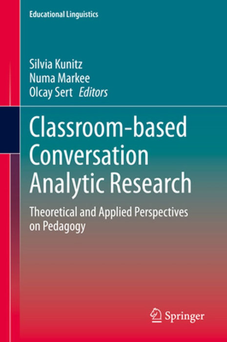 Classroom-Based Conversation Analytic Research: Theoretical and Applied Perspectives on Pedagogy by Silvia Kunitz