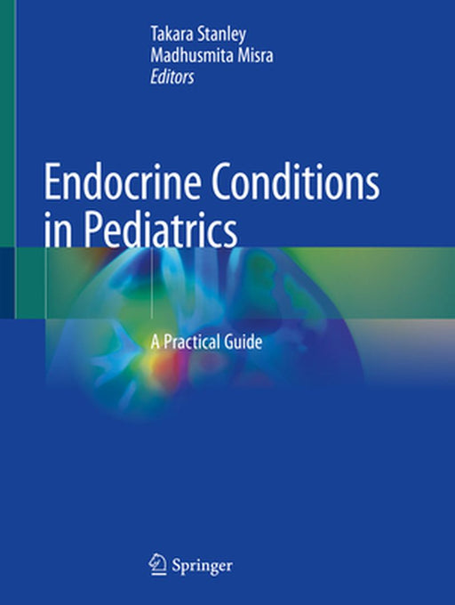 Endocrine Conditions in Pediatrics: A Practical Guide by Takara Stanley