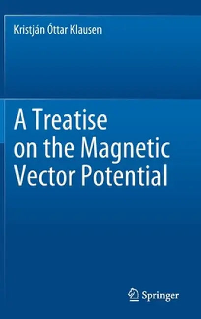A Treatise on the Magnetic Vector Potential by Kristján Óttar Klausen
