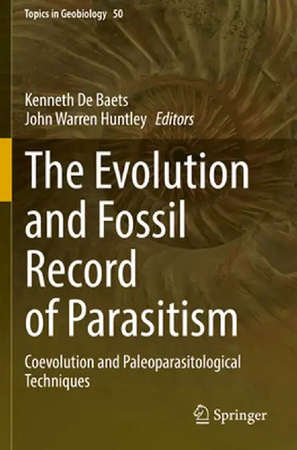 The Evolution and Fossil Record of Parasitism: Coevolution and Paleoparasitological Techniques by Kenneth De Baets