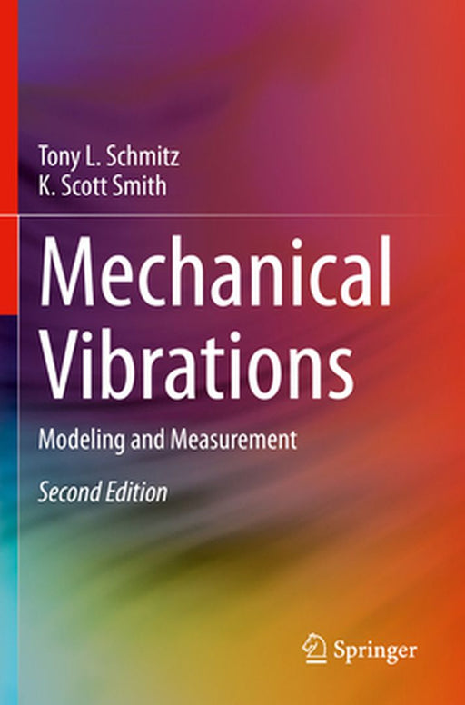 Mechanical Vibrations: Modeling and Measurement by Tony L. Schmitz