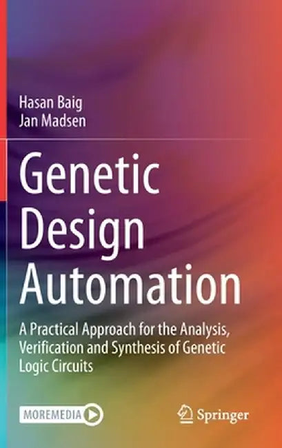Genetic Design Automation: A Practical Approach for the Analysis, Verification and Synthesis of Genetic Logic Circuits by Hasan Baig