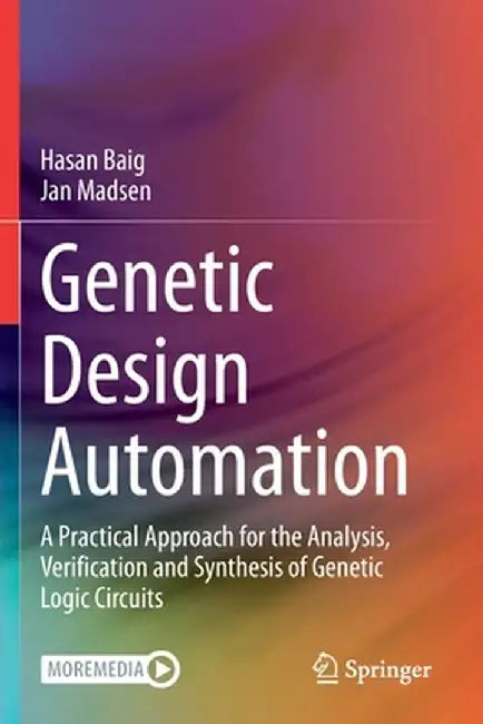 Genetic Design Automation: A Practical Approach for the Analysis, Verification and Synthesis of Genetic Logic Circuits by Hasan Baig
