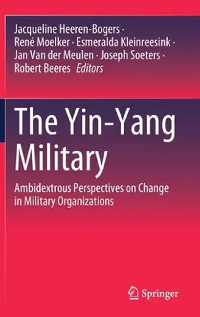 The Yin-Yang Military: Ambidextrous Perspectives on Change in Military Organizations by Jacqueline Heeren-Bogers