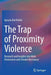 The Trap of Proximity Violence: Research and Insights Into Male Dominance and Female Resistance by Ignazia Bartholini