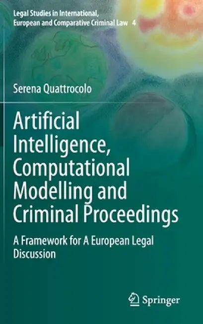 Artificial Intelligence, Computational Modelling and Criminal Proceedings: A Framework for a European Legal Discussion by Serena Quattrocolo