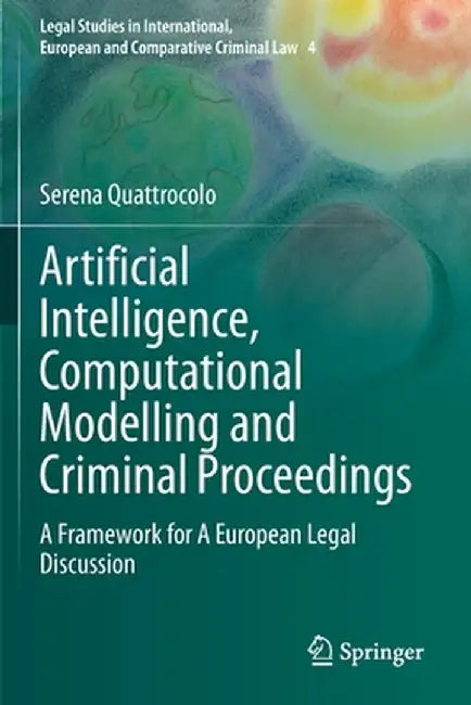 Artificial Intelligence, Computational Modelling and Criminal Proceedings: A Framework for a European Legal Discussion by Serena Quattrocolo