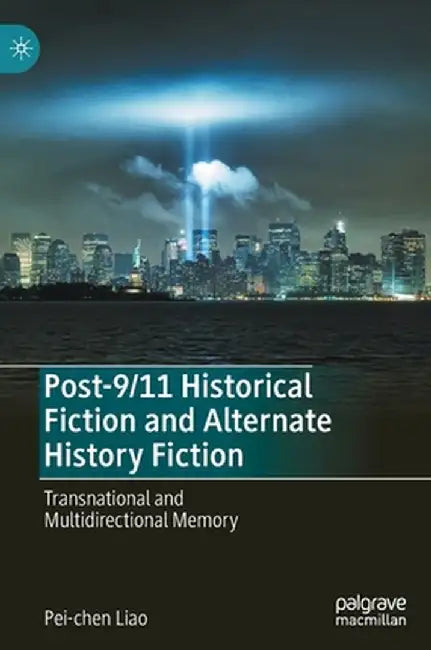 Post-9/11 Historical Fiction and Alternate History Fiction: Transnational and Multidirectional Memory by Pei-Chen Liao