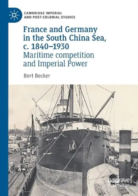 France and Germany in the South China Sea, C. 1840-1930: Maritime Competition and Imperial Power by Bert Becker