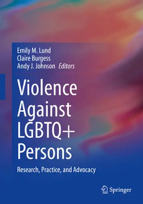 Violence Against LGBTQ+ Persons: Research, Practice, and Advocacy by Emily M. Lund