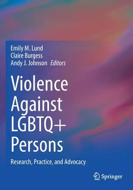 Violence Against LGBTQ+ Persons: Research, Practice, and Advocacy by Emily M. Lund