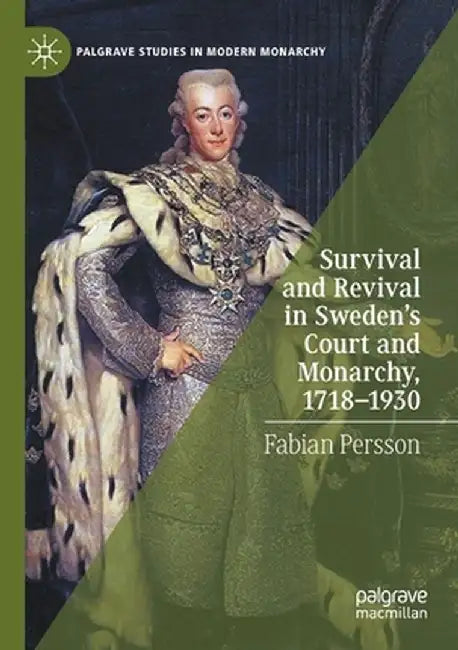 Survival and Revival in Sweden's Court and Monarchy, 1718-1930 by Fabian Persson