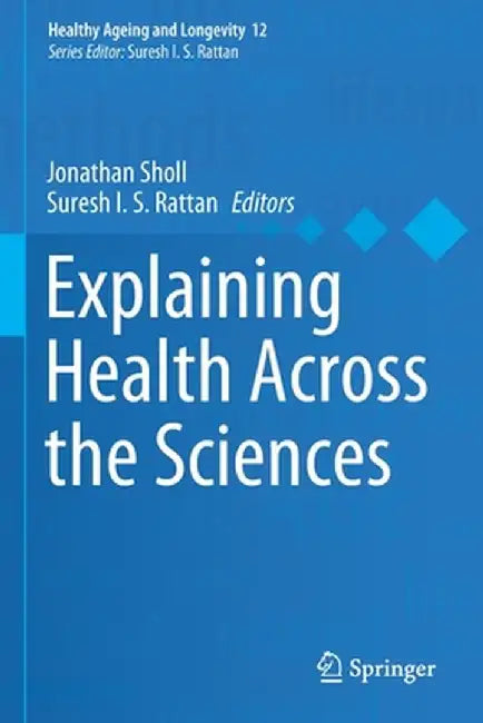 Explaining Health Across the Sciences by Jonathan Sholl