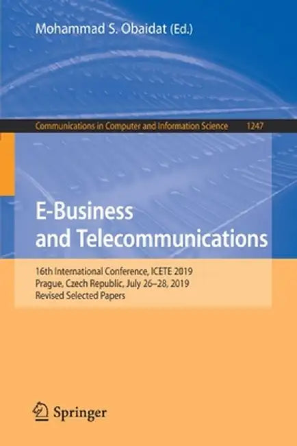 E-Business and Telecommunications: 16th International Conference, Icete 2019, Prague, Czech Republic, July 26-28, 2019, Revised Selected Papers by Mohammad S. Obaidat