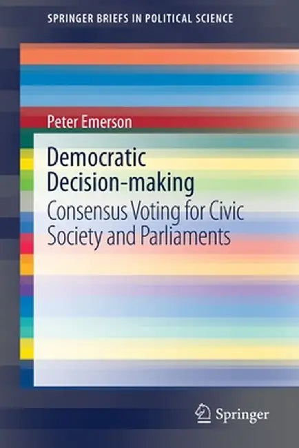 Democratic Decision-Making: Consensus Voting for Civic Society and Parliaments by Peter Emerson