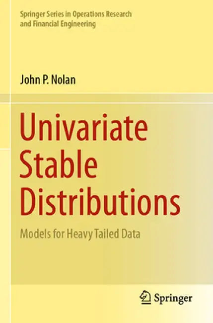 Univariate Stable Distributions: Models for Heavy Tailed Data by Nolan, John P.