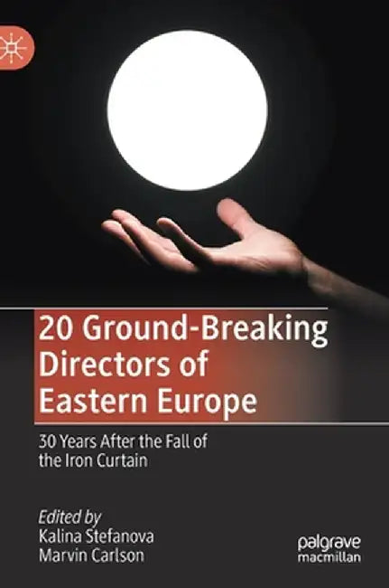 20 Ground-Breaking Directors of Eastern Europe: 30 Years After the Fall of the Iron Curtain by Kalina Stefanova