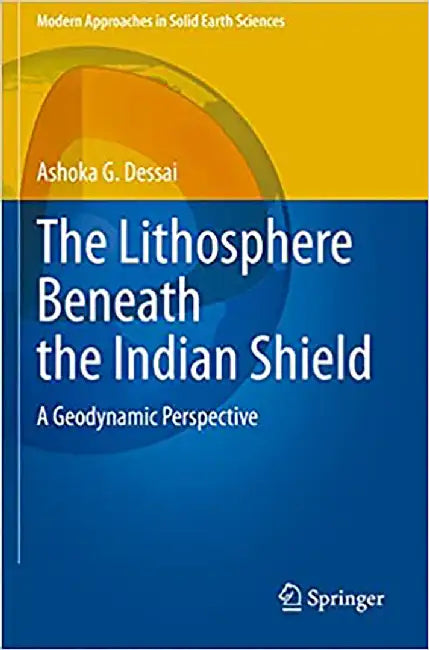 The Lithosphere Beneath the Indian Shield: A Geodynamic Perspective by Ashoka G. Dessai