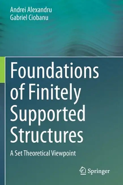 Foundations of Finitely Supported Structures: A Set Theoretical Viewpoint by Andrei Alexandru