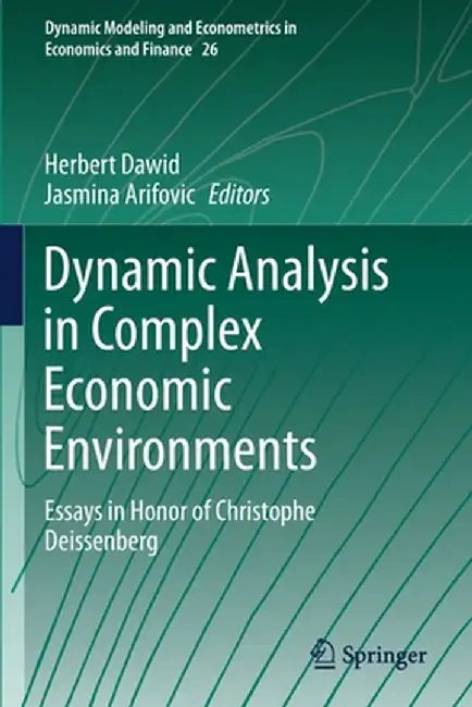 Dynamic Analysis in Complex Economic Environments: Essays in Honor of Christophe Deissenberg by Herbert Dawid