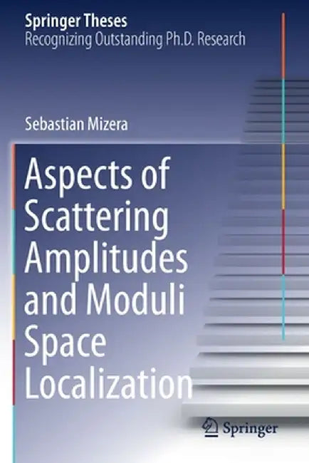 Aspects of Scattering Amplitudes and Moduli Space Localization by Sebastian Mizera
